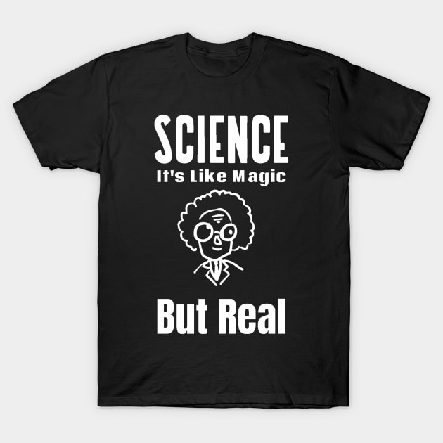 Science It's Like Magic But Real T-Shirt by Hunter_c4 "Click here to uncover more designs"